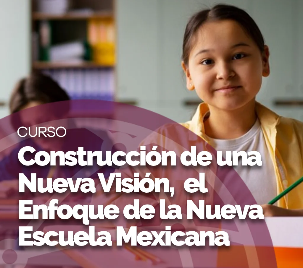 img_Curso-de-Construccion-de-una-Nueva-Vision-el-Enfoque-de-la-Nueva-Escuela-Mexicana